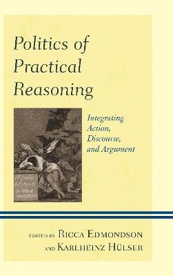 Politics of Practical Reasoning: Integrating Action, Discourse, and Argument - cover