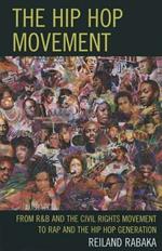 The Hip Hop Movement: From R&B and the Civil Rights Movement to Rap and the Hip Hop Generation