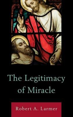 The Legitimacy of Miracle - Robert A. Larmer - cover