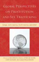 Global Perspectives on Prostitution and Sex Trafficking: Europe, Latin America, North America, and Global