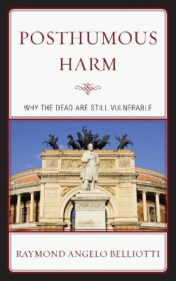 Posthumous Harm: Why the Dead are Still Vulnerable - Raymond Angelo Belliotti - cover