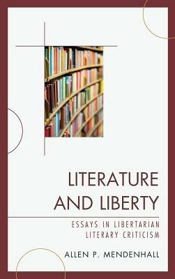 Literature and Liberty: Essays in Libertarian Literary Criticism - Allen Mendenhall - cover