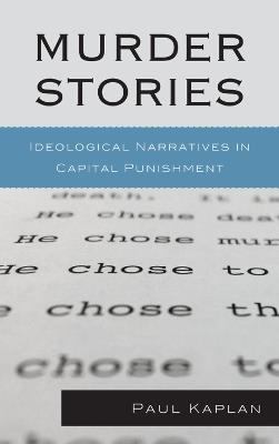 Murder Stories: Ideological Narratives in Capital Punishment - Paul Kaplan - cover