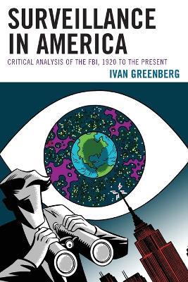 Surveillance in America: Critical Analysis of the FBI, 1920 to the Present - Ivan Greenberg - cover