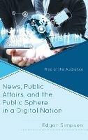 News, Public Affairs, and the Public Sphere in a Digital Nation: Rise of the Audience