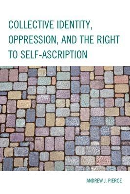 Collective Identity, Oppression, and the Right to Self-Ascription - Andrew J. Pierce - cover