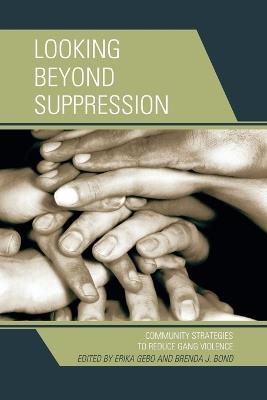 Looking Beyond Suppression: Community Strategies to Reduce Gang Violence - cover