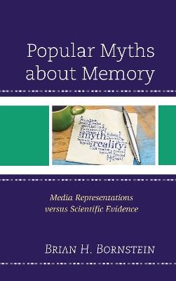 Popular Myths about Memory: Media Representations versus Scientific Evidence - Brian H. Bornstein - cover