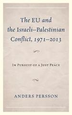 The EU and the Israeli–Palestinian Conflict 1971–2013: In Pursuit of a Just Peace