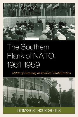 The Southern Flank of NATO, 1951–1959: Military Strategy or Political Stabilization - Dionysios Chourchoulis - cover