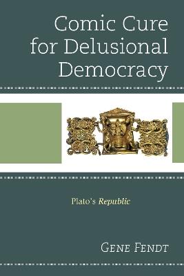 Comic Cure for Delusional Democracy: Plato's Republic - Gene Fendt - cover