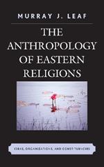 The Anthropology of Eastern Religions: Ideas, Organizations, and Constituencies