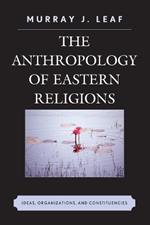 The Anthropology of Eastern Religions: Ideas, Organizations, and Constituencies