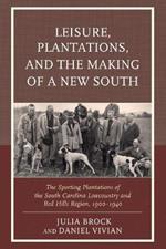 Leisure, Plantations, and the Making of a New South: The Sporting Plantations of the South Carolina Lowcountry and Red Hills Region, 1900–1940