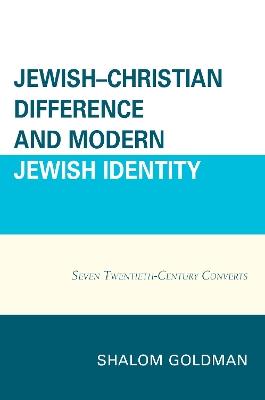 Jewish–Christian Difference and Modern Jewish Identity: Seven Twentieth-Century Converts - Shalom Goldman - cover