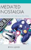 Mediated Nostalgia: Individual Memory and Contemporary Mass Media - Ryan Lizardi - cover