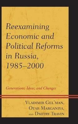 Reexamining Economic and Political Reforms in Russia, 1985-2000: Generations, Ideas, and Changes - Vladimir Gel'man,Dmitry Travin,Otar Marganiya - cover