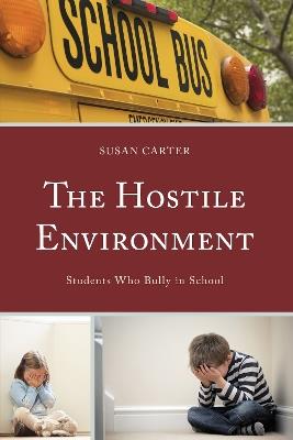 The Hostile Environment: Students Who Bully in School - Susan Carter - cover