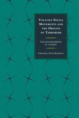 Volatile Social Movements and the Origins of Terrorism: The Radicalization of Change - Christine Sixta Rinehart - cover