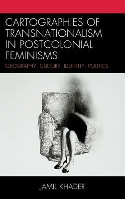 Cartographies of Transnationalism in Postcolonial Feminisms: Geography, Culture, Identity, Politics - Jamil Khader - cover