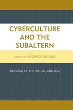 Cyberculture and the Subaltern: Weavings of the Virtual and Real