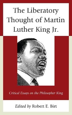 The Liberatory Thought of Martin Luther King Jr.: Critical Essays on the Philosopher King - cover