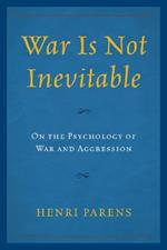 War Is Not Inevitable: On the Psychology of War and Aggression
