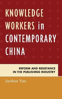 Knowledge Workers in Contemporary China: Reform and Resistance in the Publishing Industry - Jianhua Yao - cover