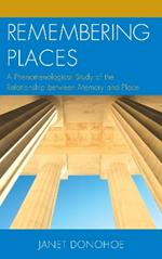 Remembering Places: A Phenomenological Study of the Relationship between Memory and Place