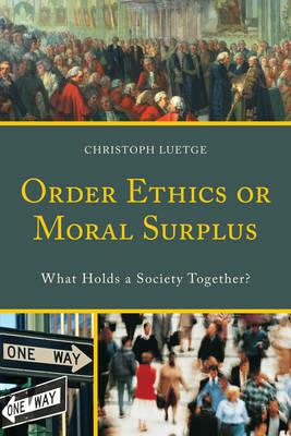 Order Ethics or Moral Surplus: What Holds a Society Together? - Christoph Luetge - cover