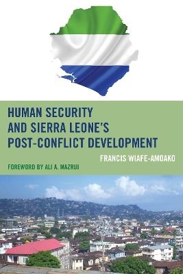 Human Security and Sierra Leone's Post-Conflict Development - Francis Wiafe-Amoako - cover