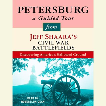 Petersburg: A Guided Tour from Jeff Shaara's Civil War Battlefields