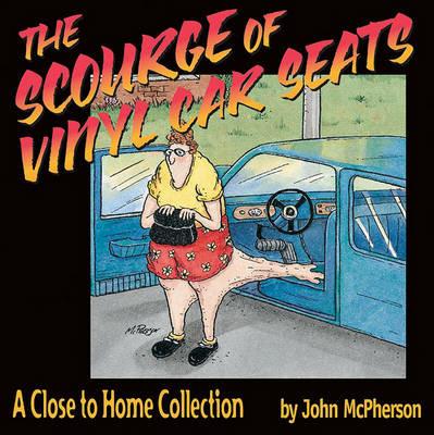 The Scourge of Vinyl Car Seats: A Close to Home Collection - John McPherson - cover