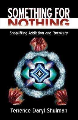 Something for Nothing: Shoplifting Addiction and Recovery - Terrence Daryl Shulman - cover
