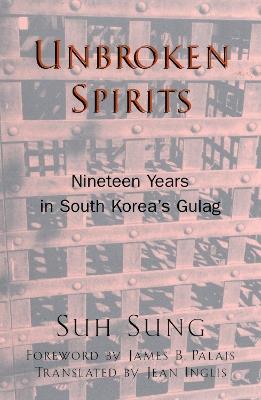 Unbroken Spirits: Nineteen Years in South Korea's Gulag - Suh Sung - cover