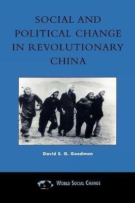 Social and Political Change in Revolutionary China: The Taihang Base Area in the War of Resistance to Japan, 1937–1945 - David S. G. Goodman - cover