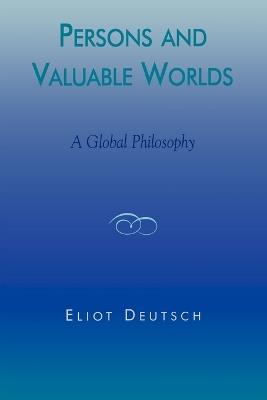 Persons and Valuable Worlds: A Global Philosophy - Eliot Deutsch - cover