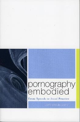 Pornography Embodied: From Speech to Sexual Practice - Joan Mason-Grant - cover