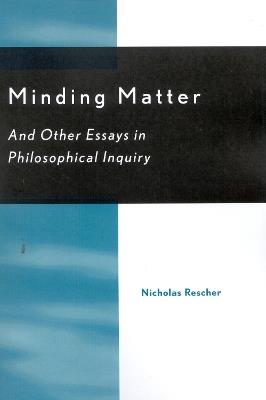 Minding Matter: And Other Essays in Philosophical Inquiry - Nicholas Rescher - cover