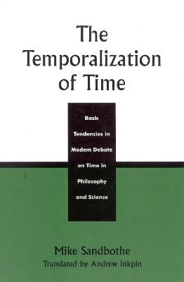 The Temporalization of Time: Basic Tendencies in Modern Debate on Time in Philosophy and Science - Mike Sandbothe - cover