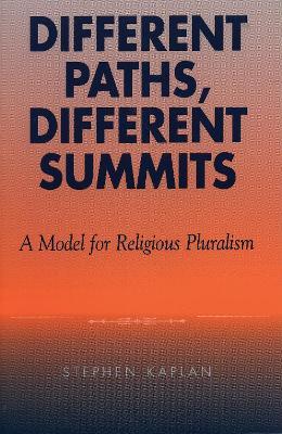Different Paths, Different Summits: A Model for Religious Pluralism - Stephen Kaplan - cover