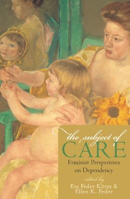 The Subject of Care: Feminist Perspectives on Dependency - cover