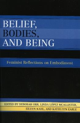 Belief, Bodies, and Being: Feminist Reflections on Embodiment - Deborah Orr,Linda López McAlister,Eileen Kahl - cover