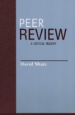 Peer Review: A Critical Inquiry - David Shatz - cover