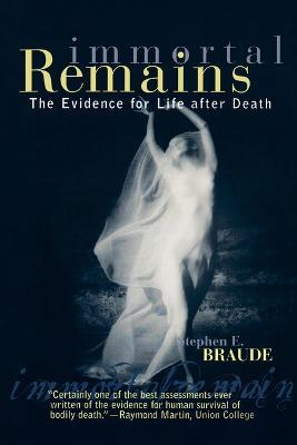 Immortal Remains: The Evidence for Life After Death - Stephen E. Braude - cover