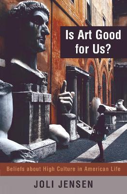 Is Art Good for Us?: Beliefs about High Culture in American Life - Joli Jensen - cover