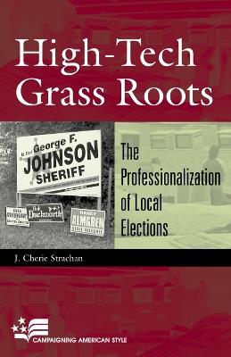High-Tech Grass Roots: The Professionalization of Local Elections - Cherie J. Strachan - cover