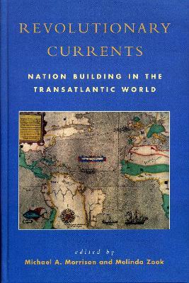 Revolutionary Currents: Nation Building in the Transatlantic World - cover