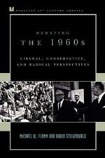 Debating the 1960s: Liberal, Conservative, and Radical Perspectives