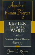 Apostle of Human Progress: Lester Frank Ward and American Political Thought, 1841-1913